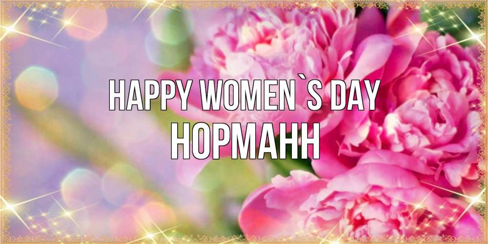 Greetings card с именем, Норманн happy women`s day красивые открытки с текстом для любимых дам Greetings with text for free download 
